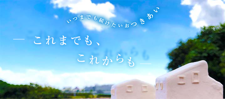 いつまでも続けたいおつきあい -これまでも、これからも-